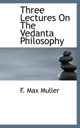 Three Lectures On The Vedanta Philosophy