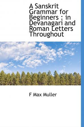 A Sanskrit Grammar for Beginners: In Devanagari and Roman Letters Throughout (Bibliobazaar Reproduction)