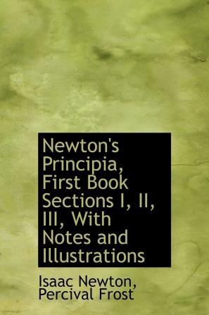 Newton's Principia First Book Sections I II III With Notes and Illustrations