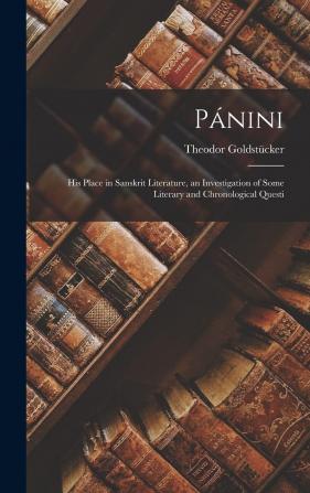 Pánini; his place in Sanskrit literature an investigation of some literary and chronological questi