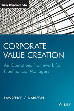 Corporate Value Creation: An Operations Framework for Nonfinancial Managers (Wiley Corporate F&A)