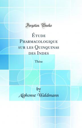 Etude Pharmacologique Sur Les Quinquinas Des Indes (1877)