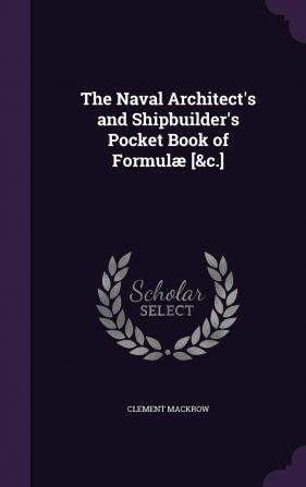 The Naval Architect's and Shipbuilder's Pocket Book of Formulae [&C.].