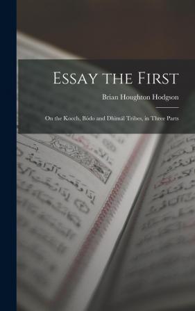 Essay the First: On the Kocch Bodo and Dhimal Tribes in Three Parts ...: On the Kocch Bódo and Dhimál Tribes in Three Parts ...