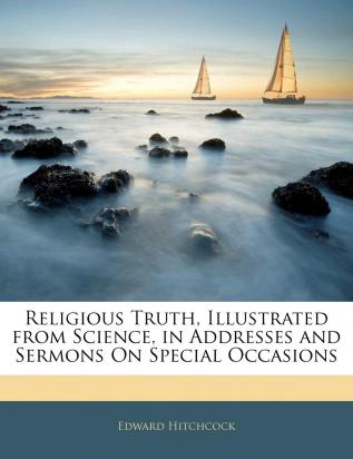 Religious Truth Illustrated from Science in Addresses and Sermons on Special Occasions