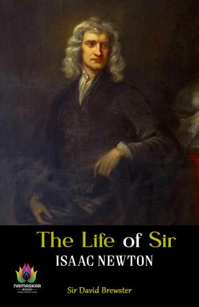 The Life of Sir Isaac Newton