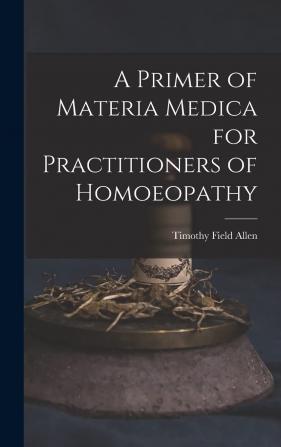 A Primer of Materia Medica for Practitioners of Homoeopathy