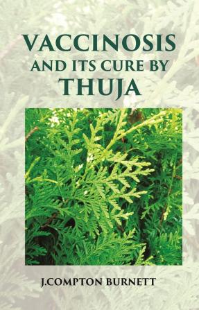 Vaccinosis and Its Cure by Thuja: With Remarks On Homoeoprophylaxis