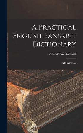 A Practical English-Sanskrit Dictionary: A to Falseness