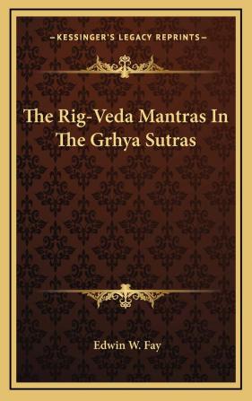 The Rig-Veda Mantras in the Grhya S Tras