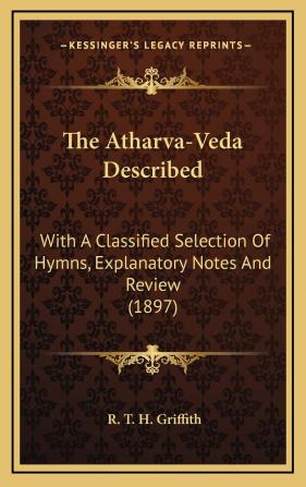 The Atharva-Veda Described: With a Classified Selection of Hymns Explanatory Notes and Review