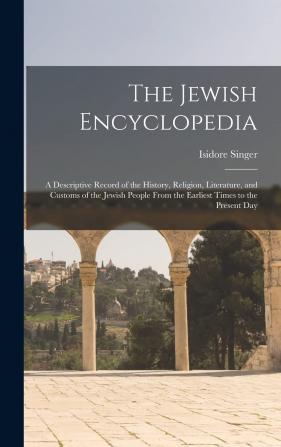 The Jewish encyclopedia: a descriptive record of the history religion literature and customs of the Jewish people from the earliest times to the present day