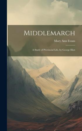 Middlemarch; A Study of Provincial Life