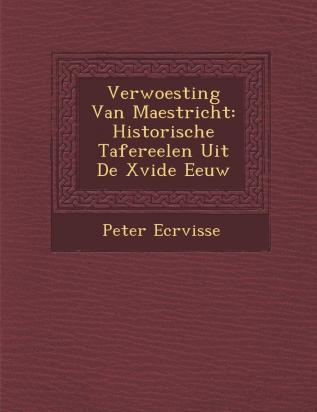 Verwoesting Van Maestricht: Historische Tafereelen Uit de Xvide Eeuw