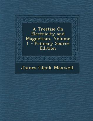 A Treatise on Electricity and Magnetism Volume 1