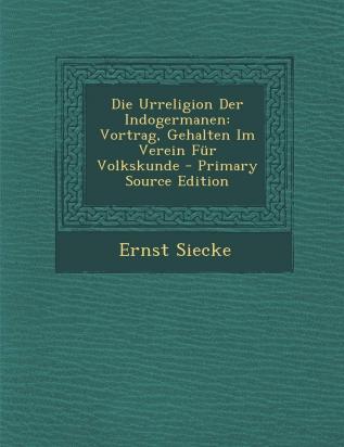 Die Urreligion Der Indogermanen: Vortrag Gehalten Im Verein Fur Volkskunde