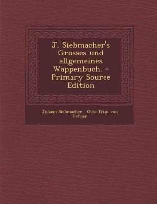 J. Siebmacher's Grosses Und Allgemeines Wappenbuch.