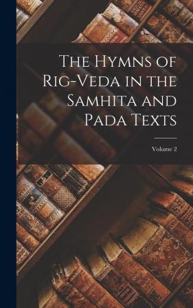 The Hymns of Rig-Veda in the Samhita and Pada Texts Volume 2