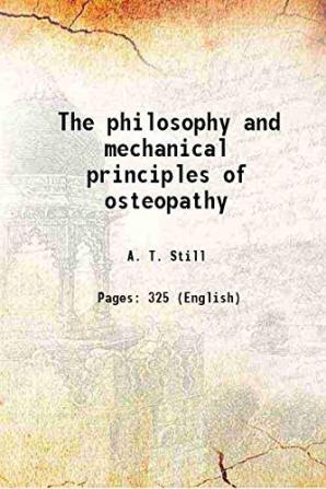 The Philosophy And Mechanical Principles Of Osteopathy... - Scholar's Choice Edition