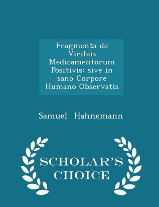 Fragmenta de Viribus Medicamentorum Positivis: Sive in Sano Corpore Humano Observatis - Scholar's Choice Edition