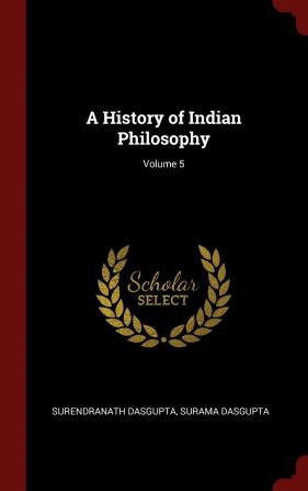 A History of Indian Philosophy; Volume 5