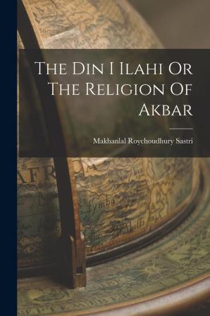 The Din I Ilahi Or The Religion Of Akbar