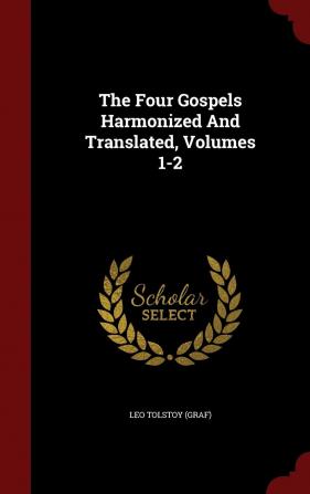 The Four Gospels Harmonized And Translated Volumes 1-2