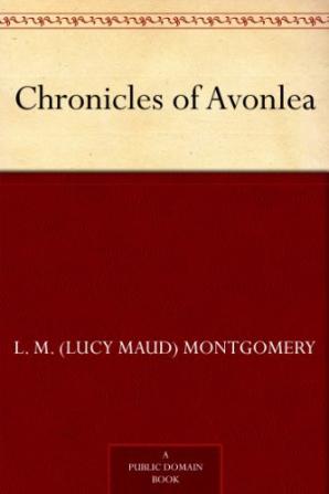 Chronicles of Avonlea: In Which Anne Shirley of Green Gables and Avonlea Plays Some Part