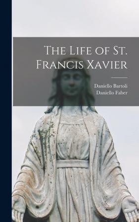 The Life of St. Francis Xavier - Scholar's Choice Edition