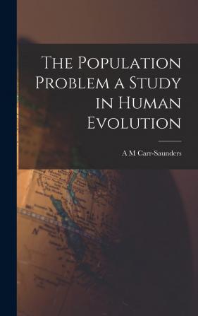 The Population Problem a Study in Human Evolution - Scholar's Choice Edition