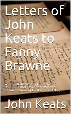 Letters of John Keats to Fanny Brawne: Written in the Years MDCCCXIX and MDCCCXX and Now Given from the Original Manuscripts