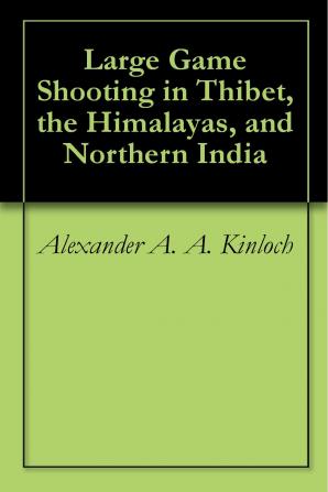 Large Game Shooting in Thibet the Himalayas and Northern India