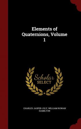 Elements of Quaternions Volume 1