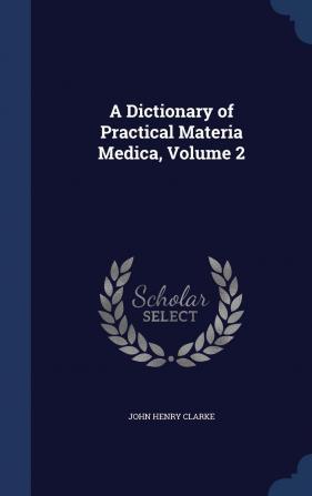 A Dictionary of Practical Materia Medica Volume 2