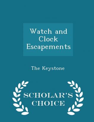 Watch and Clock Escapements - Scholar's Choice Edition