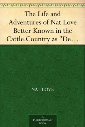 Life and Adventures of Nat Love; Better Known in the Cattle Country as Deadwood Dick