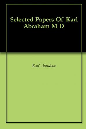 Selected Papers Of Karl Abraham M D