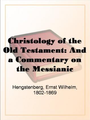 Christology Of The Old Testament And A Commentary On The Messianic Predictions Volume 1