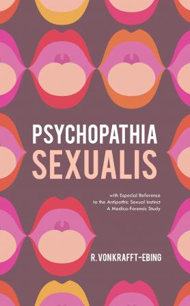 Psychopathia Sexualis with Especial Reference to the Antipathic Sexual Instinct: A Medico-Forensic Study