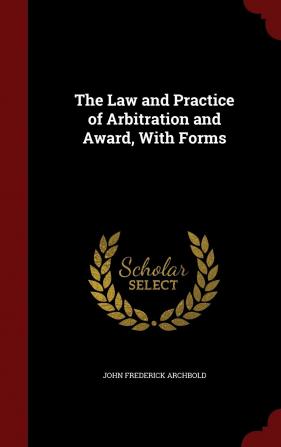 The Law and Practice of Arbitration and Award With Forms