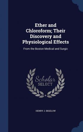 Ether and Chloroform; Their Discovery and Physiological Effects: From the Boston Medical and Surgic