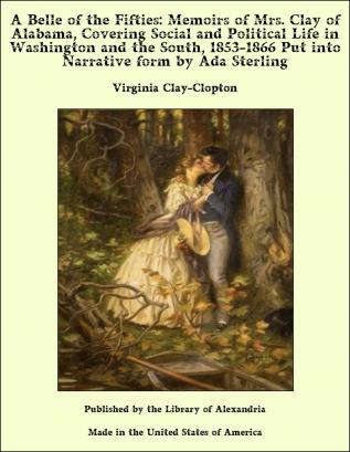 A Belle of the Fifties: Memoirs of Mrs. Clay of Alabama Covering Social and Political Life in Washington and the South 1853-66