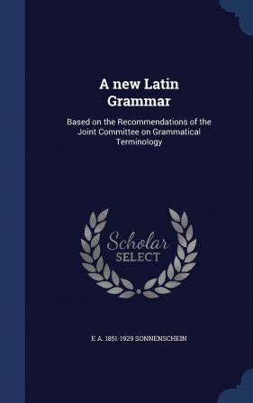 A New Latin Grammar: Based on the Recommendations of the Joint Committee on Grammatical Terminology