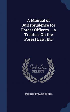 A Manual of Jurisprudence for Forest Officers ... a Treatise On the Forest Law Etc