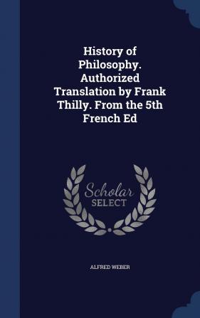 History of Philosophy. Authorized Translation by Frank Thilly. from the 5th French Ed