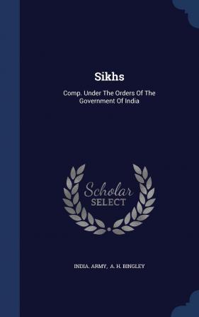 Sikhs: Comp. Under The Orders Of The Government Of India