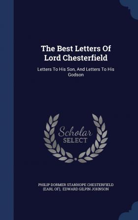 The Best Letters of Lord Chesterfield: Letters to His Son and Letters to His Godson