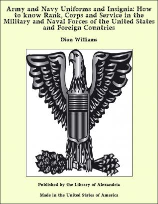 Army and Navy Uniforms and Insignia: How to Know Rank Corps and Service in the Military and Naval Forces of the United States and Foreign Countries