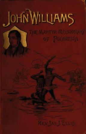 John Williams the Martyr Missionary of Polynesia