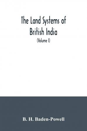 The Land Systems of British India: Being a Manual of the Land-tenures and of the Systems of Land-revenue Administration Prevalent in the Several Provinces; Volume 1